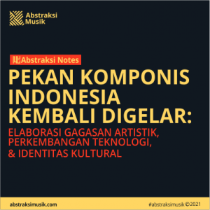 Pekan Komponis Indonesia Kembali Digelar: Elaborasi Gagasan Artistik, Perkembangan Teknologi, & Identitas Kultural